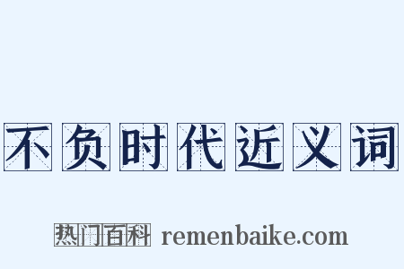 不负时代近义词是什么意思的图片